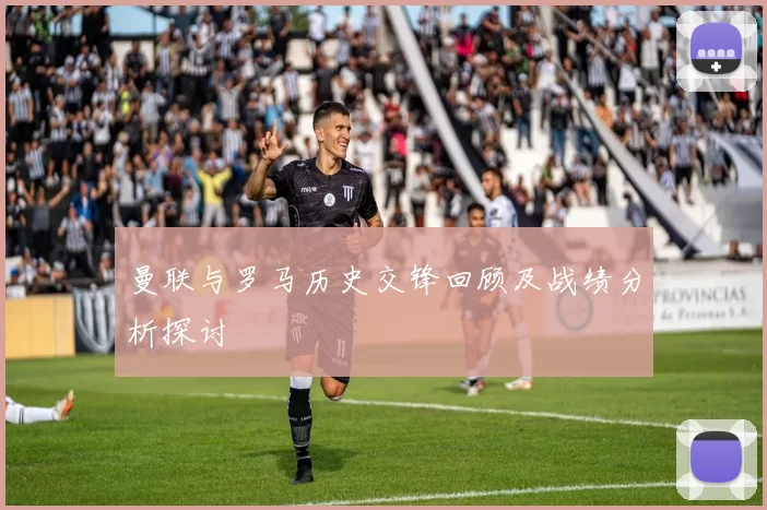 曼联与罗马历史交锋回顾及战绩分析探讨