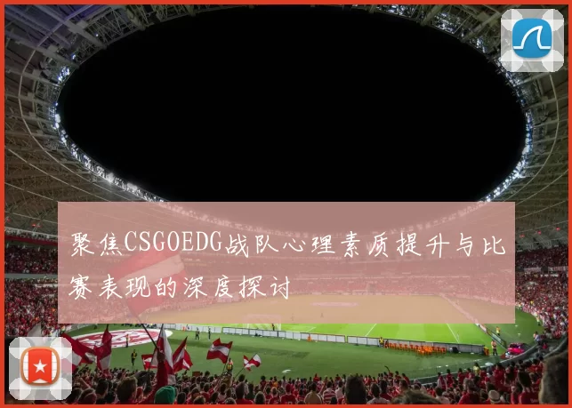 聚焦CSGOEDG战队心理素质提升与比赛表现的深度探讨