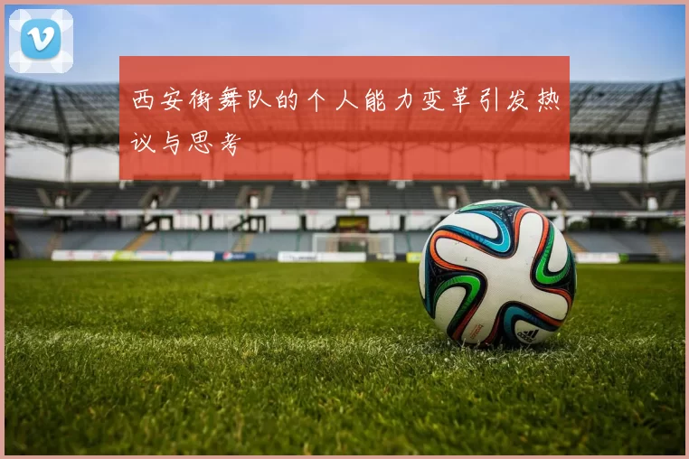 西安街舞队的个人能力变革引发热议与思考
