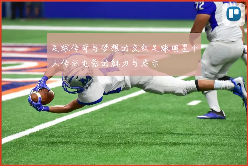 足球传奇与梦想的交织足球明星个人传记电影的魅力与启示