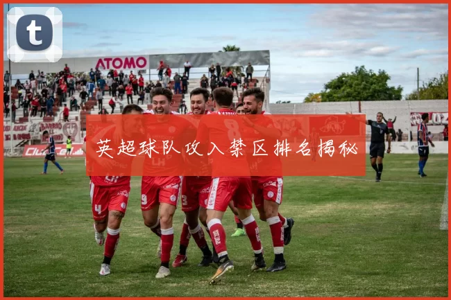 英超球队攻入禁区排名揭秘