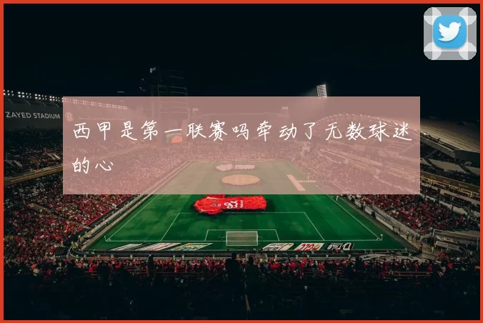 西甲是第一联赛吗牵动了无数球迷的心
