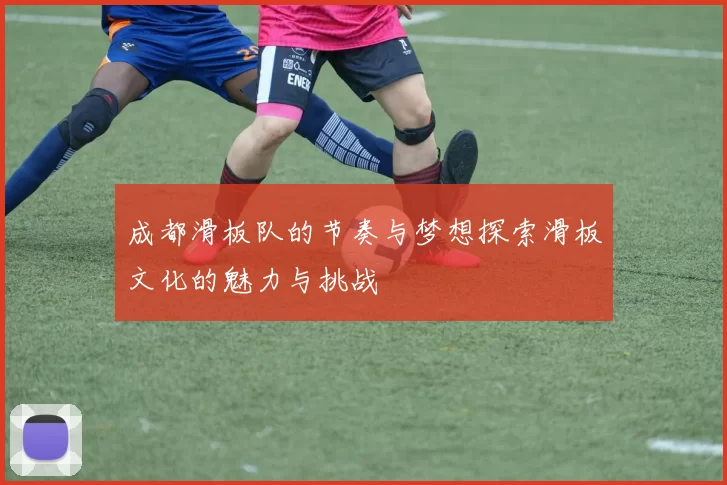 成都滑板队的节奏与梦想探索滑板文化的魅力与挑战