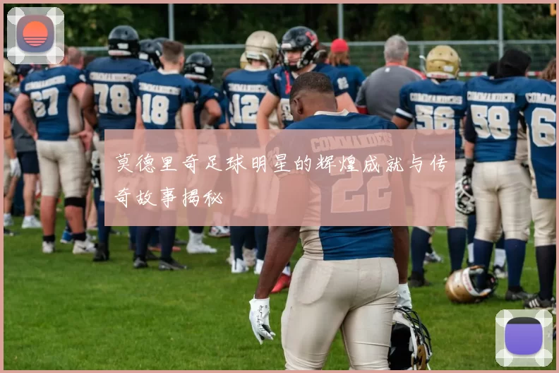 莫德里奇足球明星的辉煌成就与传奇故事揭秘