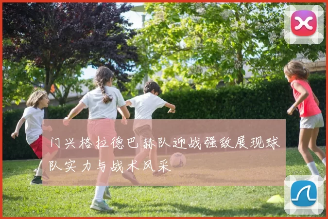 门兴格拉德巴赫队迎战强敌展现球队实力与战术风采