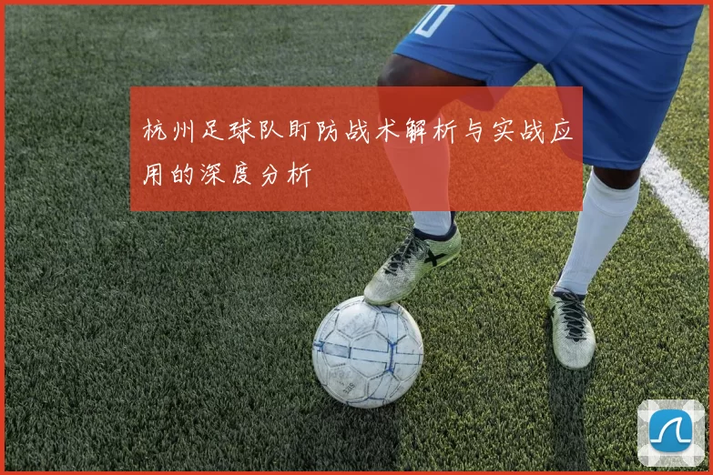杭州足球队盯防战术解析与实战应用的深度分析