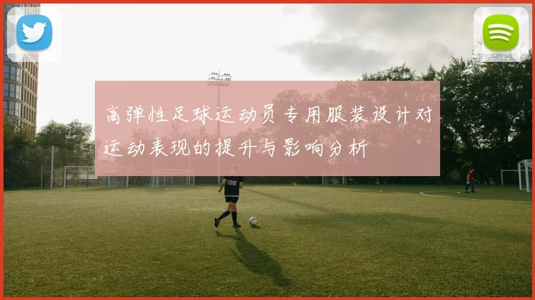 高弹性足球运动员专用服装设计对运动表现的提升与影响分析