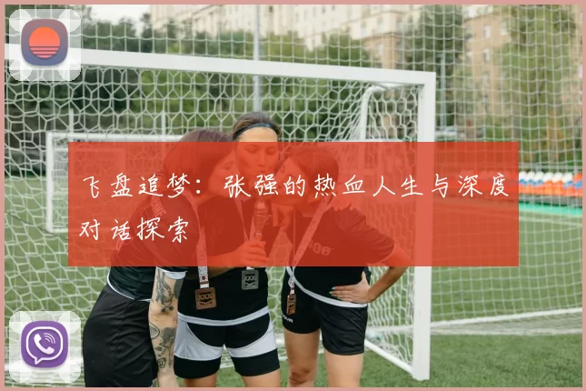 飞盘追梦：张强的热血人生与深度对话探索