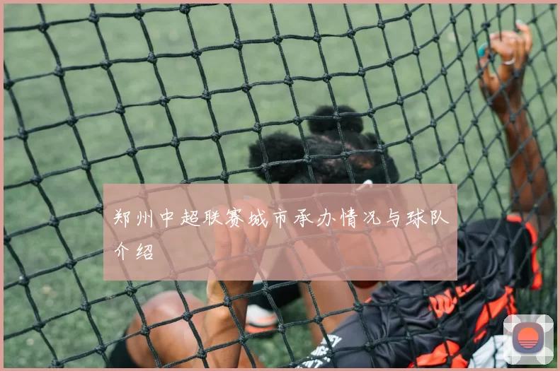 郑州中超联赛城市承办情况与球队介绍