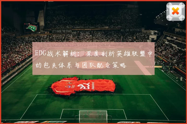 EDG战术解析：深度剖析英雄联盟中的包夹体系与团队配合策略